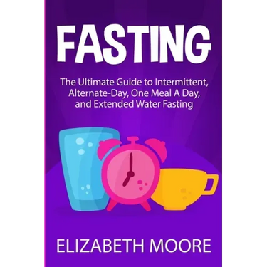 Fasting: The Ultimate Guide to Intermittent, Alternate-Day, One Meal A Day, and Extended Water Fasting