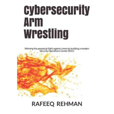 Cybersecurity Arm Wrestling: Winning the perpetual fight against crime by building a modern Security Operations Center (SOC)