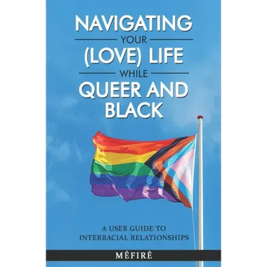 Navigating Your (Love) Life While Queer and Black: A User Guide To Interracial Relationships