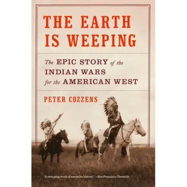 The Earth Is Weeping: The Epic Story of the Indian Wars for the American West
