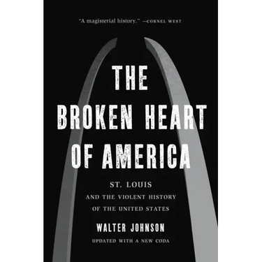 The Broken Heart of America: St. Louis and the Violent History of the United States