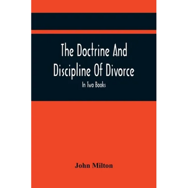 The Doctrine And Discipline Of Divorce: In Two Books: Also The Judgement Of Martin Bucer: Tetrachordon: And An Abridgement Of Colasterion; With A Pref