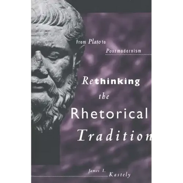 Rethinking the Rhetorical Tradition: From Plato to Postmodernism