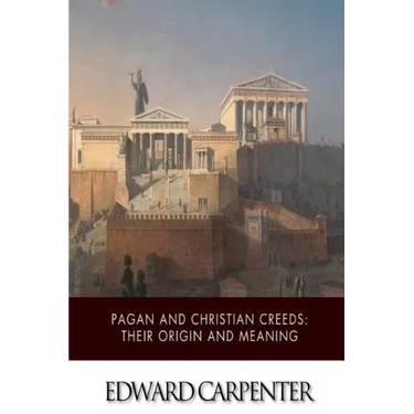 Pagan and Christian Creeds: Their Origin and Meaning