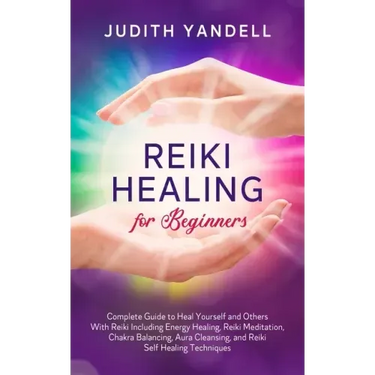 Reiki Healing for Beginners: Complete Guide to Heal Yourself and Others With Reiki Including Energy Healing, Reiki Meditation, Chakra Balancing, Aura