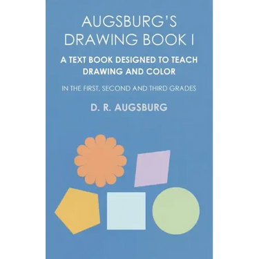 Augsburg's Drawing Book I - A Text Book Designed to Teach Drawing and Color in the First, Second and Third Grades