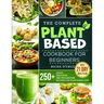 The Complete Plant-Based Cookbook for Beginners: 250+ Quick, Delicious and Wholesome Recipes with 21-Day Meal Plan for Plant-Based Diet