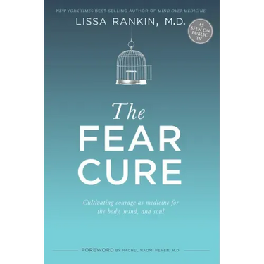 The Fear Cure: Cultivating Courage as Medicine for the Body, Mind, and Soul