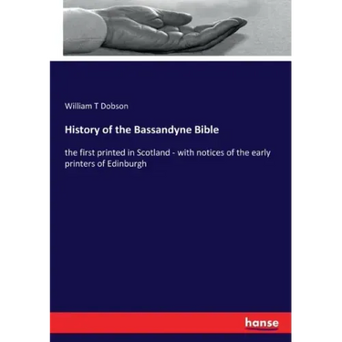 History of the Bassandyne Bible: the first printed in Scotland - with notices of the early printers of Edinburgh