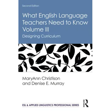 What English Language Teachers Need to Know Volume III: Designing Curriculum