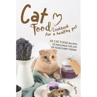 Cat Food Cookbook for A Healthy Pet: 30 Cat Food Recipes to Prolonge The Life of Your Furry Friend