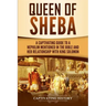 Queen of Sheba: A Captivating Guide to a Mysterious Queen Mentioned in the Bible and Her Relationship with King Solomon