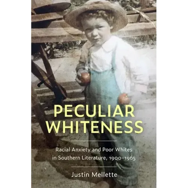 Peculiar Whiteness: Racial Anxiety and Poor Whites in Southern Literature, 1900-1965