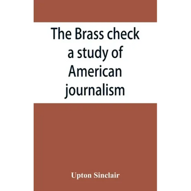 The brass check, a study of American journalism