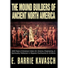 The Mound Builders of Ancient North America: 4000 Years of American Indian Art, Science, Engineering, & Spirituality Reflected in Majestic Earthworks
