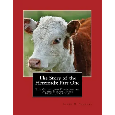 The Story of the Herefords: Part One: The Origin and Development of the Herfordshire Breed of Cattle