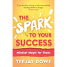 The Spark to Your Success: Mindset Magic for Teens