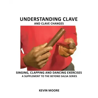 Understanding Clave and Clave Changes: Singing, Clapping and Dancing Exercises - A Supplement to the Beyond Salsa Series