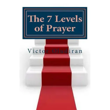 The Seven Levels of Prayer: Obtaining Uncommon Results in Uncommon Ways