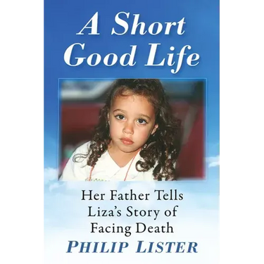 A Short Good Life: Her Father Tells Liza's Story of Facing Death