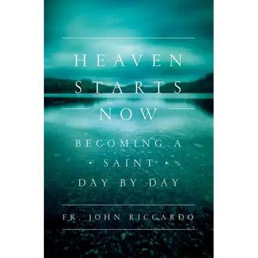 Heaven Starts Now: Becoming a Saint Day by Day