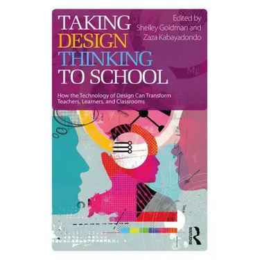 Taking Design Thinking to School: How the Technology of Design Can Transform Teachers, Learners, and Classrooms