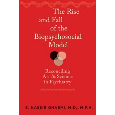 The Rise and Fall of the Biopsychosocial Model: Reconciling Art and Science in Psychiatry
