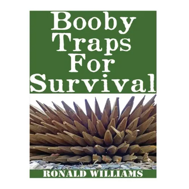 Booby Traps For Survival: The Definitive Beginner's Guide On How To Build DIY Homemade Booby Traps For Defending Your Home and Property In A Dis
