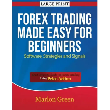 Forex Trading Made Easy for Beginners: Software, Strategies and Signals (Large Print): The Complete Guide on Forex Trading Using Price Action