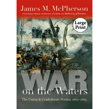 War on the Waters: The Union and Confederate Navies, 1861-1865