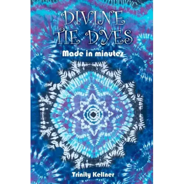 Divine Tie Dyes Made in Minutes: For Ages 8-80