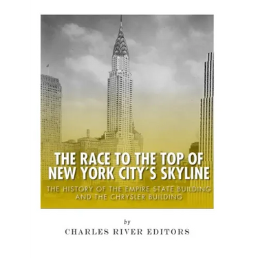 The Race to the Top of New York City's Skyline: The History of the Empire State Building and Chrysler Building