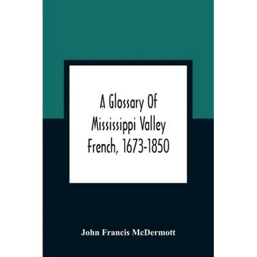 A Glossary Of Mississippi Valley French, 1673-1850