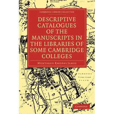 Descriptive Catalogues of the Manuscripts in the Libraries of Some Cambridge Colleges