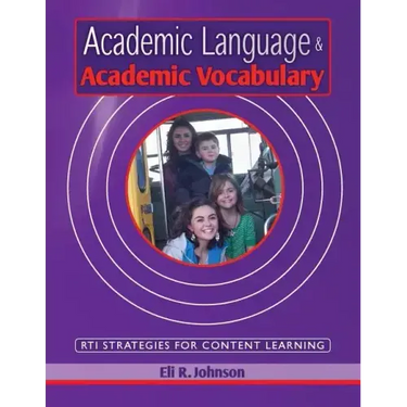 Academic Language & Academic Vocabulary: A k-12 guide to content learning and RTI