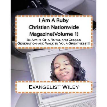 I Am A Ruby Christian Nationwide Magazine(Volume 1): Be Apart Of a Royal and Chosen Generation-and Walk in Your Greatness!!!!