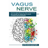 Vagus Nerve: How the Vagus Nerve Can Help Combat Anxiety (How to Activate Your Healing Power the Secrets to Eliminate Stress and Depression)