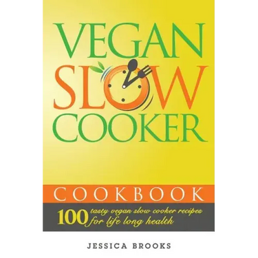 Vegan Slow Cooker Cookbook: 100 Tasty Vegan Slow Cooker Recipes For Life Long Health