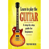 Learn to Play the Guitar: A step-by-step guide for beginners
