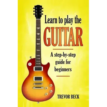 Learn to Play the Guitar: A step-by-step guide for beginners
