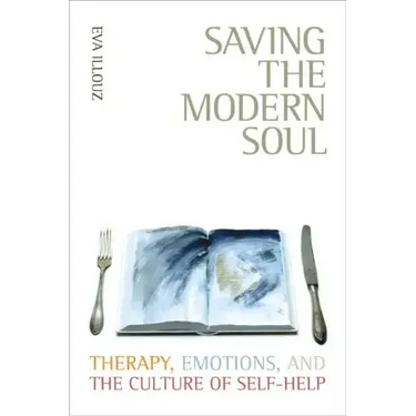 Saving the Modern Soul: Therapy, Emotions, and the Culture of Self-Help