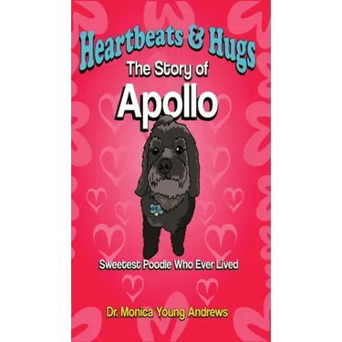 Heartbeats & Hugs: The Story of Apollo, Sweetest Poodle Who Ever Lived