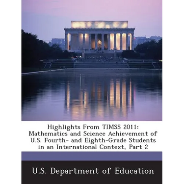 Highlights from Timss 2011: Mathematics and Science Achievement of U.S. Fourth- And Eighth-Grade Students in an International Context, Part 2