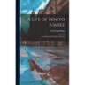 A Life of Benito Juarez: Constitutional President of Mexico