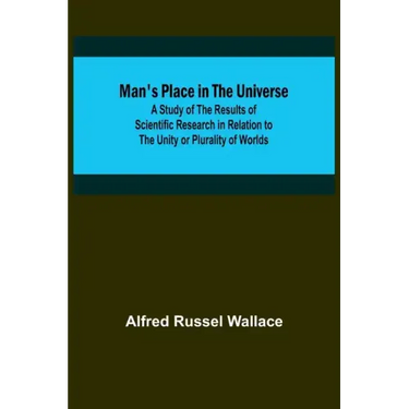 Man's Place in the Universe; A Study of the Results of Scientific Research in Relation to the Unity or Plurality of Worlds