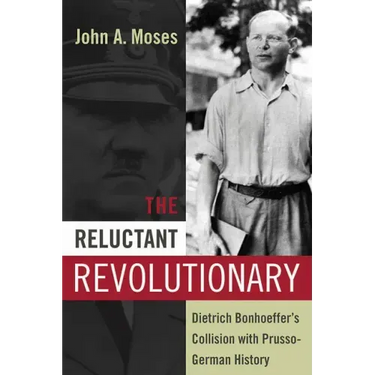 The Reluctant Revolutionary: Dietrich Bonhoeffer's Collision with Prusso-German History