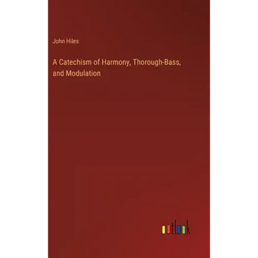 A Catechism of Harmony, Thorough-Bass, and Modulation