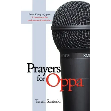 Prayers for Oppa: From K-Pop to J-Pop, a Devotional for Performers & Their Fans