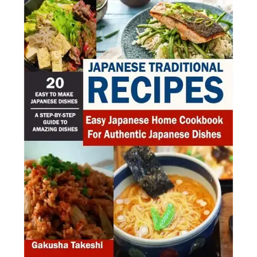 Japanese Traditional Recipes: Easy Japanese Home Cookbook for Authentic Japanese Dishes