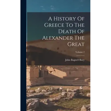 A History Of Greece To The Death Of Alexander The Great; Volume 2